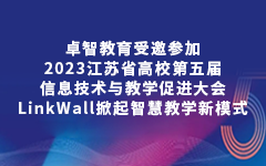 卓智教育受邀參加2023江蘇省高校第五屆信息技術與教學促進大(big)會，LinkWall掀起智慧教學新模式